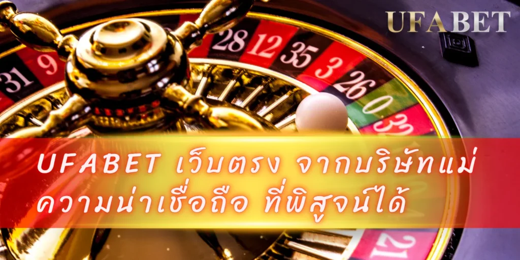 UFABET เว็บตรง จากบริษัทแม่ ความน่าเชื่อถือ ที่พิสูจน์ได้