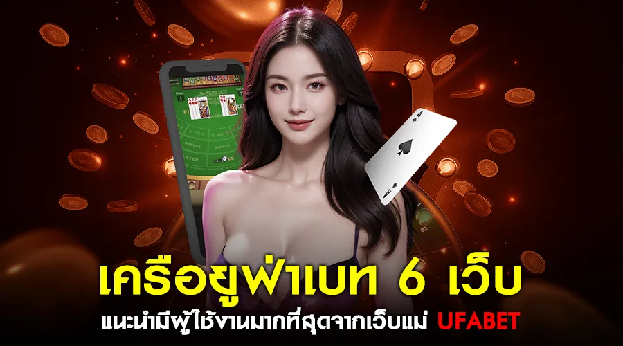 แนะนำเว็บตรงจากเครือยูฟ่าเบท 6 เว็บที่มีผู้ใช้งานมากที่สุดจากเว็บแม่ UFABET