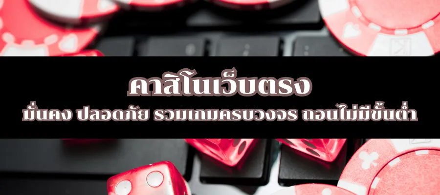 คาสิโนเว็บตรง มั่นคง ปลอดภัย รวมเกมครบวงจร ถอนไม่มีขั้นต่ำ