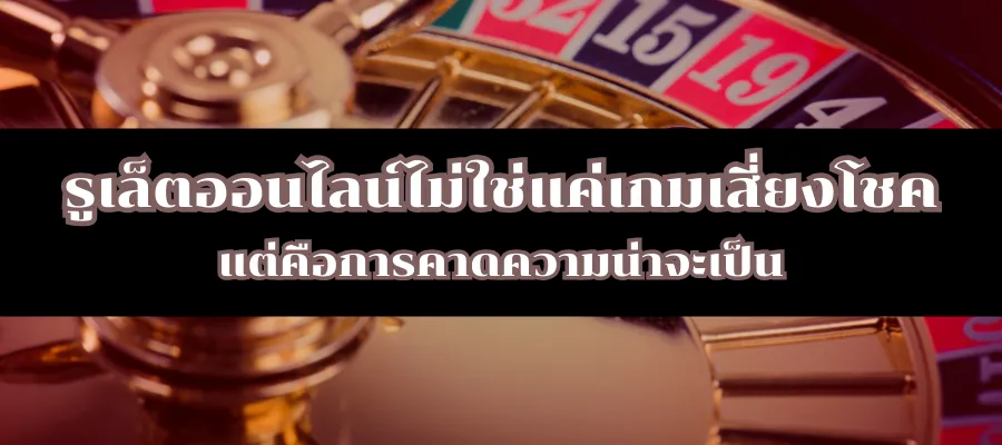รูเล็ตออนไลน์ไม่ใช่แค่เกมเสี่ยงโชค แต่คือการคาดความน่าจะเป็น